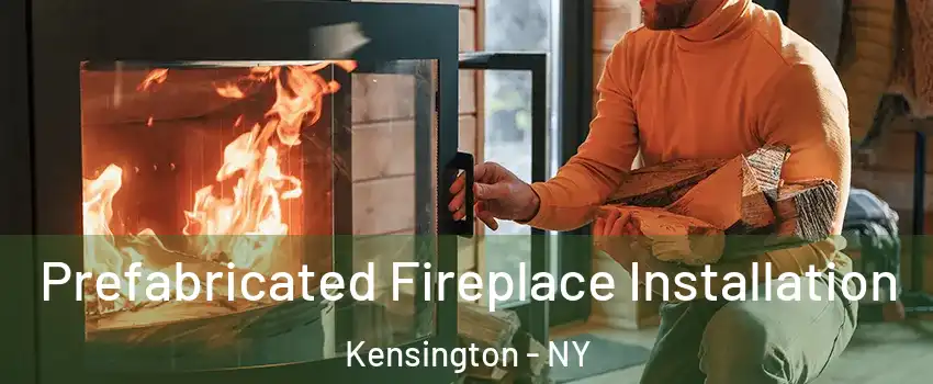 Prefabricated Fireplace Installation Kensington - NY