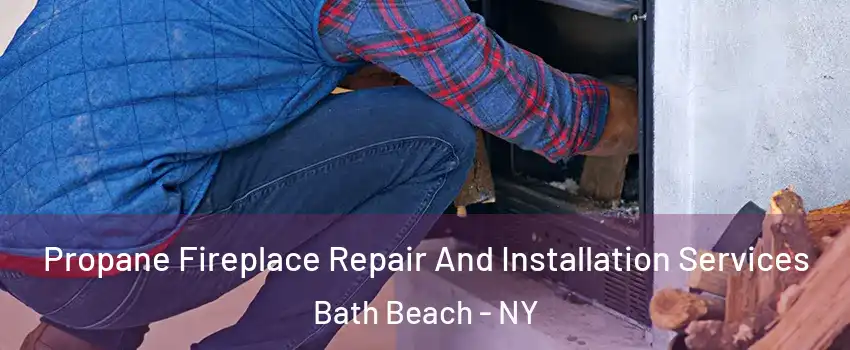 Propane Fireplace Repair And Installation Services Bath Beach - NY