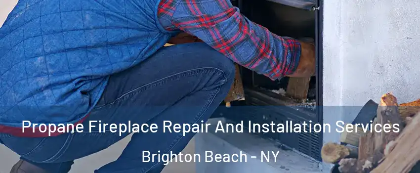 Propane Fireplace Repair And Installation Services Brighton Beach - NY