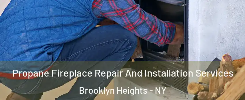 Propane Fireplace Repair And Installation Services Brooklyn Heights - NY