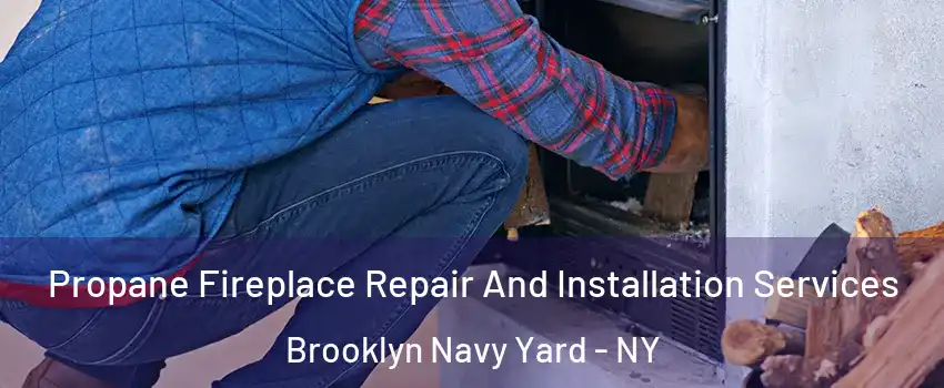 Propane Fireplace Repair And Installation Services Brooklyn Navy Yard - NY