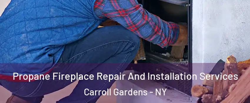 Propane Fireplace Repair And Installation Services Carroll Gardens - NY