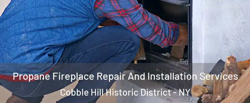 Propane Fireplace Repair And Installation Services Cobble Hill Historic District - NY