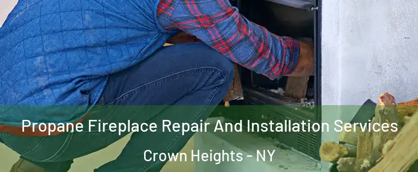 Propane Fireplace Repair And Installation Services Crown Heights - NY