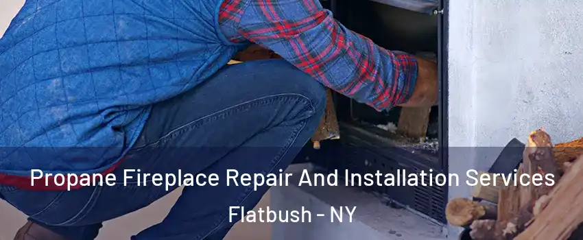 Propane Fireplace Repair And Installation Services Flatbush - NY