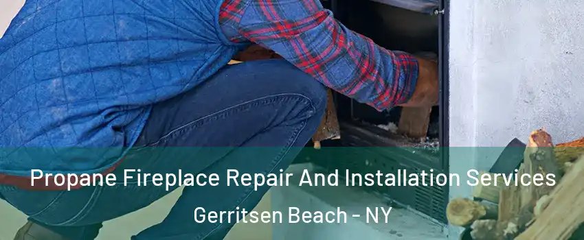 Propane Fireplace Repair And Installation Services Gerritsen Beach - NY