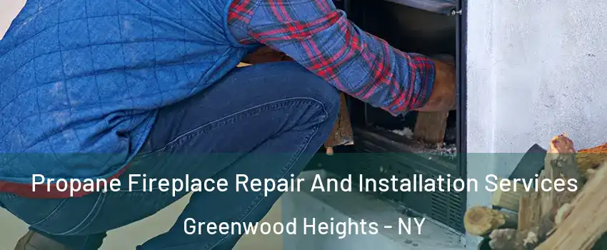 Propane Fireplace Repair And Installation Services Greenwood Heights - NY