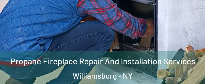 Propane Fireplace Repair And Installation Services Williamsburg - NY