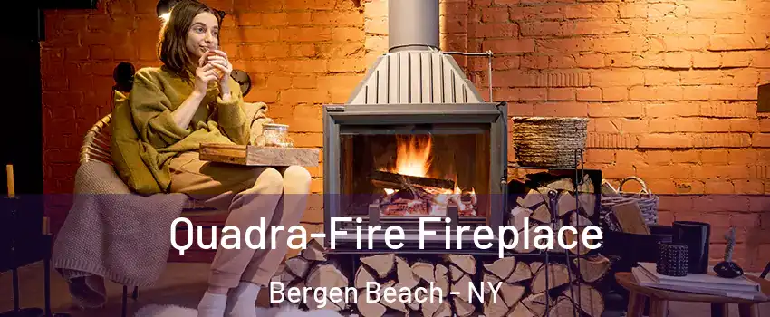 Quadra-Fire Fireplace Bergen Beach - NY