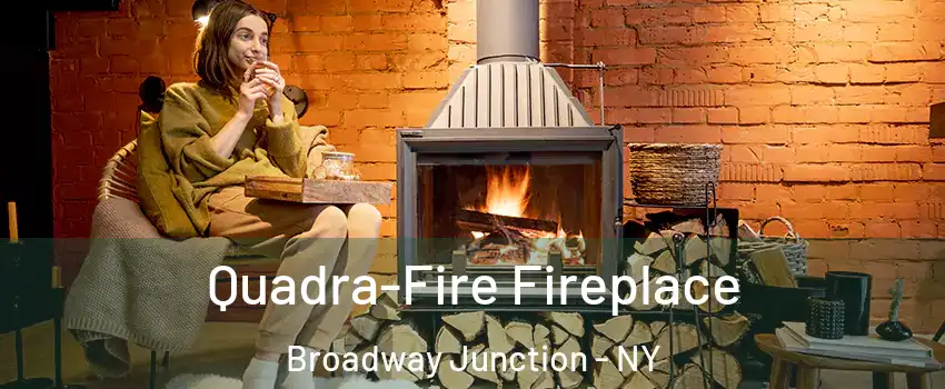 Quadra-Fire Fireplace Broadway Junction - NY