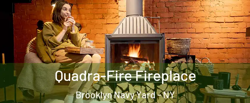 Quadra-Fire Fireplace Brooklyn Navy Yard - NY