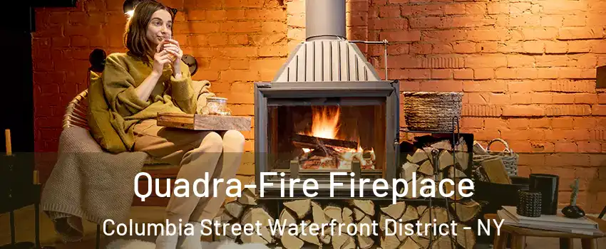 Quadra-Fire Fireplace Columbia Street Waterfront District - NY