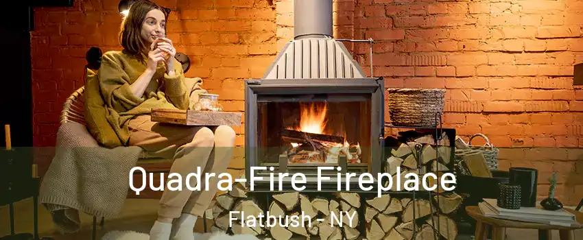 Quadra-Fire Fireplace Flatbush - NY