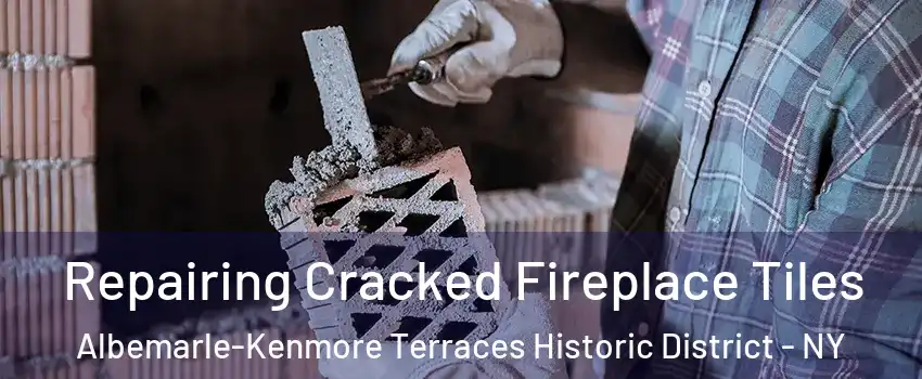 Repairing Cracked Fireplace Tiles Albemarle-Kenmore Terraces Historic District - NY