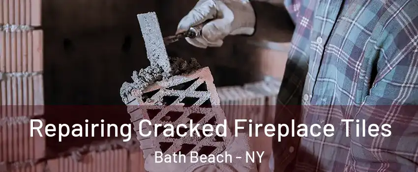 Repairing Cracked Fireplace Tiles Bath Beach - NY