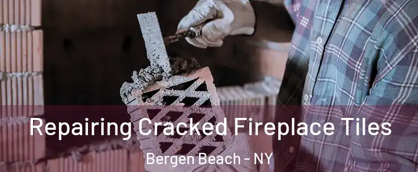 Repairing Cracked Fireplace Tiles Bergen Beach - NY