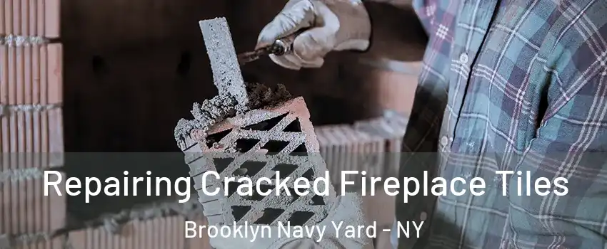 Repairing Cracked Fireplace Tiles Brooklyn Navy Yard - NY