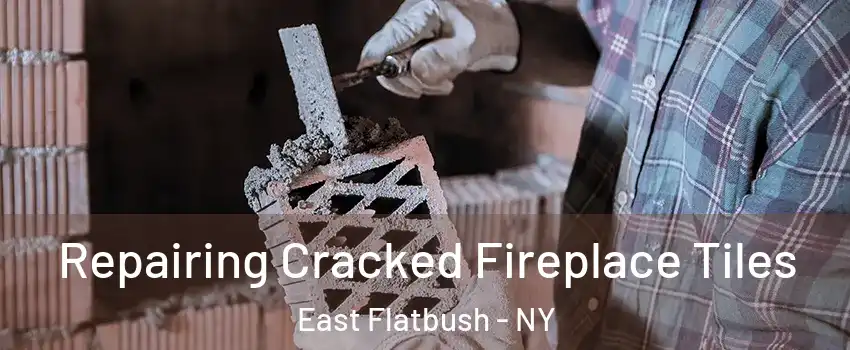 Repairing Cracked Fireplace Tiles East Flatbush - NY