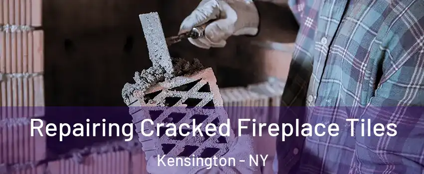 Repairing Cracked Fireplace Tiles Kensington - NY