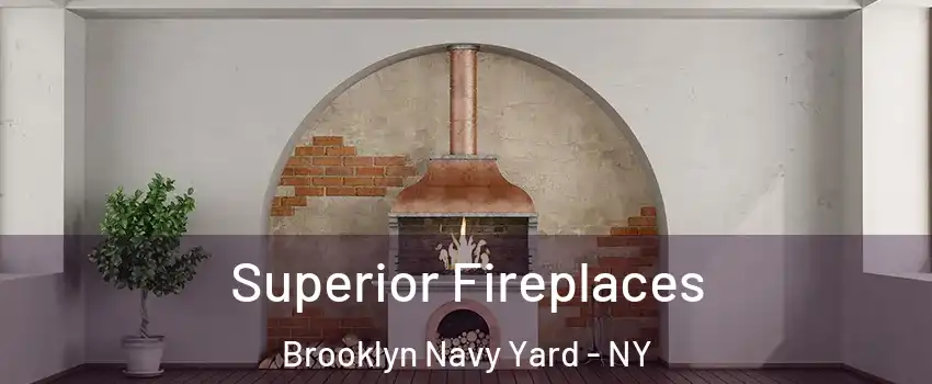 Superior Fireplaces Brooklyn Navy Yard - NY