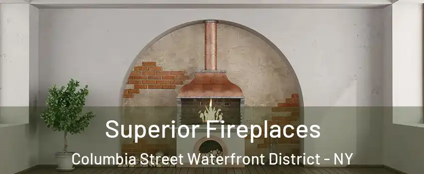 Superior Fireplaces Columbia Street Waterfront District - NY