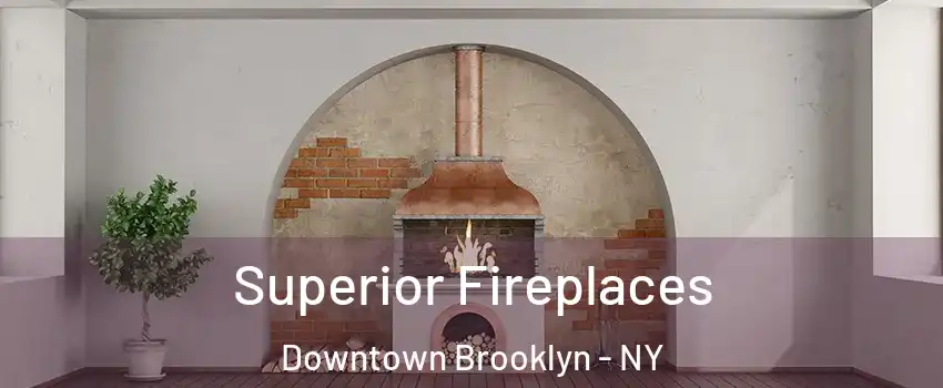 Superior Fireplaces Downtown Brooklyn - NY