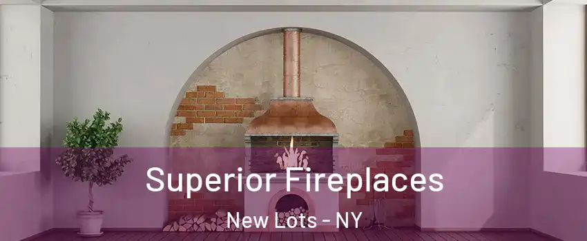 Superior Fireplaces New Lots - NY