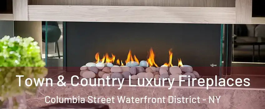 Town & Country Luxury Fireplaces Columbia Street Waterfront District - NY