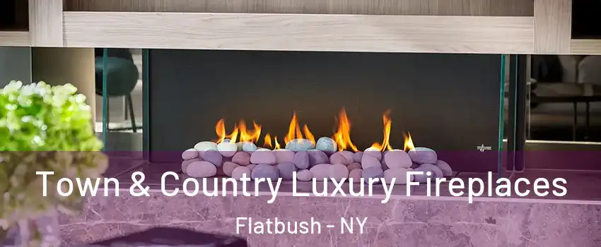 Town & Country Luxury Fireplaces Flatbush - NY