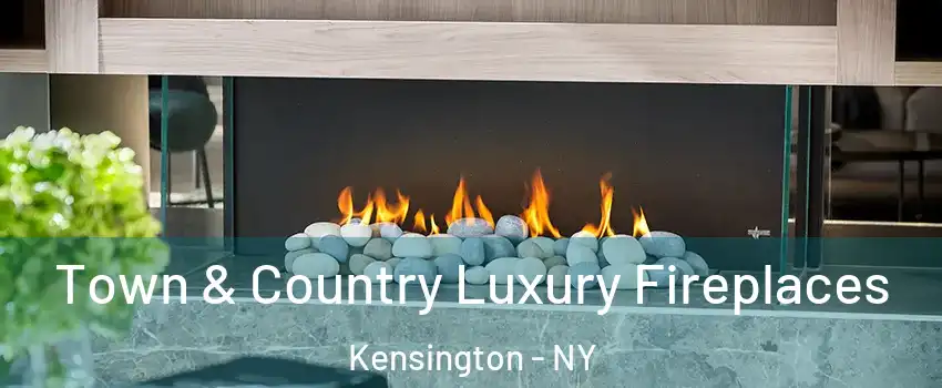 Town & Country Luxury Fireplaces Kensington - NY