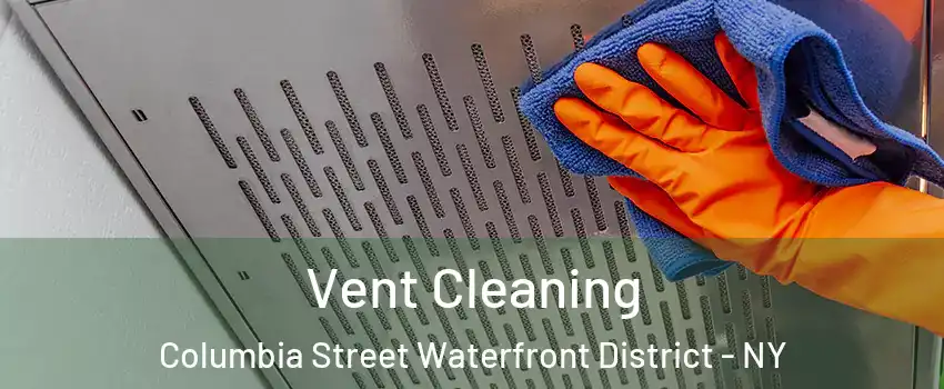 Vent Cleaning Columbia Street Waterfront District - NY