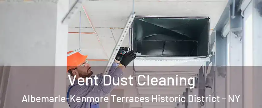 Vent Dust Cleaning Albemarle-Kenmore Terraces Historic District - NY