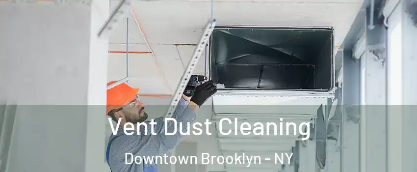 Vent Dust Cleaning Downtown Brooklyn - NY