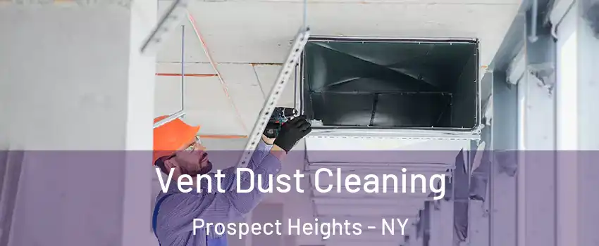 Vent Dust Cleaning Prospect Heights - NY