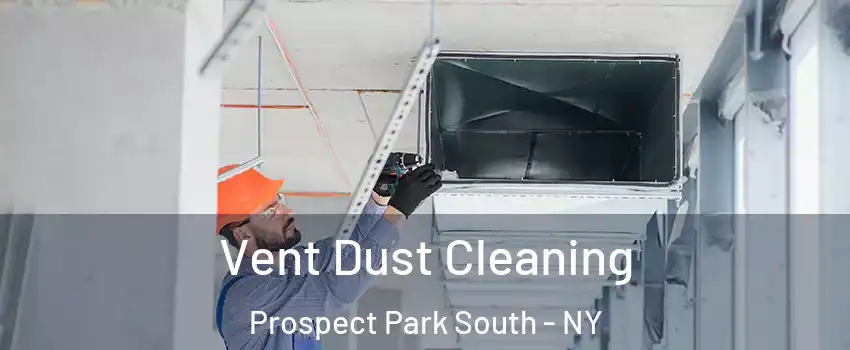 Vent Dust Cleaning Prospect Park South - NY