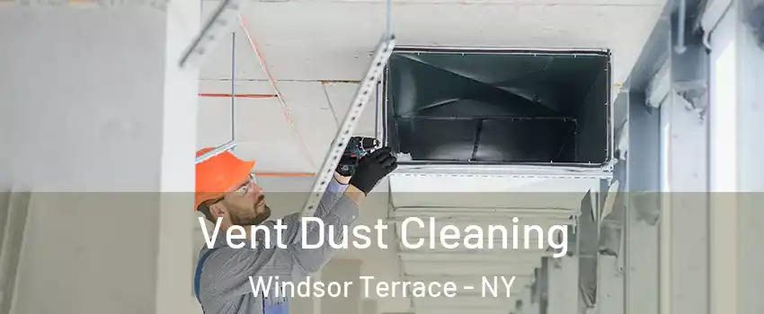 Vent Dust Cleaning Windsor Terrace - NY