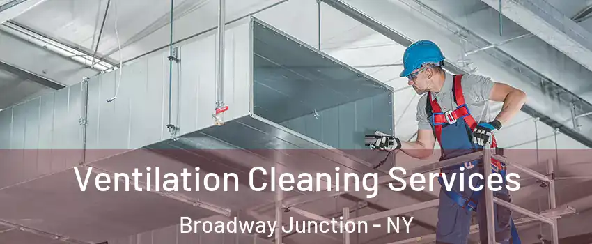 Ventilation Cleaning Services Broadway Junction - NY