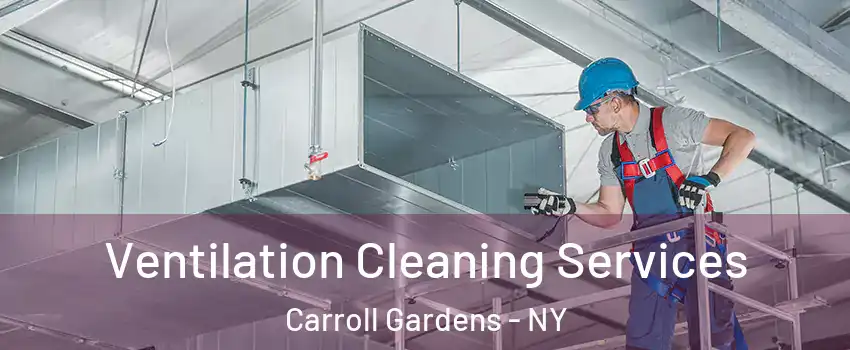 Ventilation Cleaning Services Carroll Gardens - NY