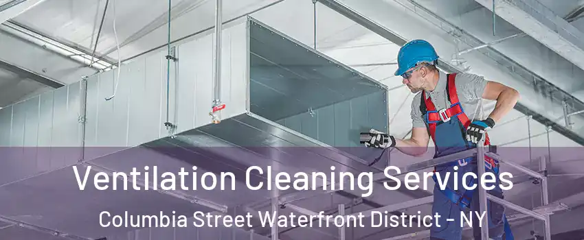 Ventilation Cleaning Services Columbia Street Waterfront District - NY