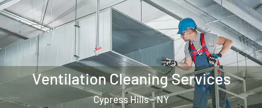 Ventilation Cleaning Services Cypress Hills - NY