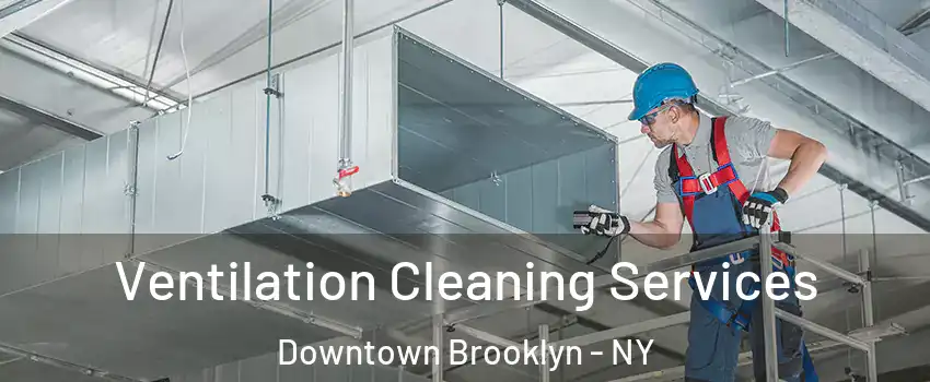 Ventilation Cleaning Services Downtown Brooklyn - NY