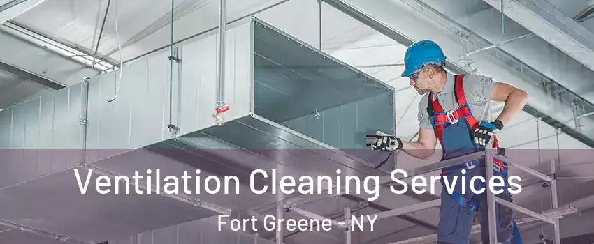 Ventilation Cleaning Services Fort Greene - NY