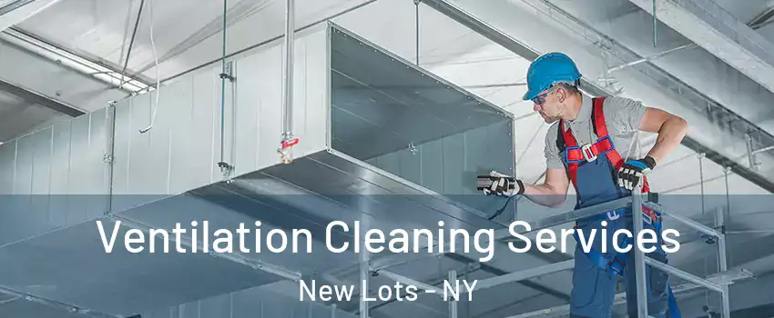 Ventilation Cleaning Services New Lots - NY