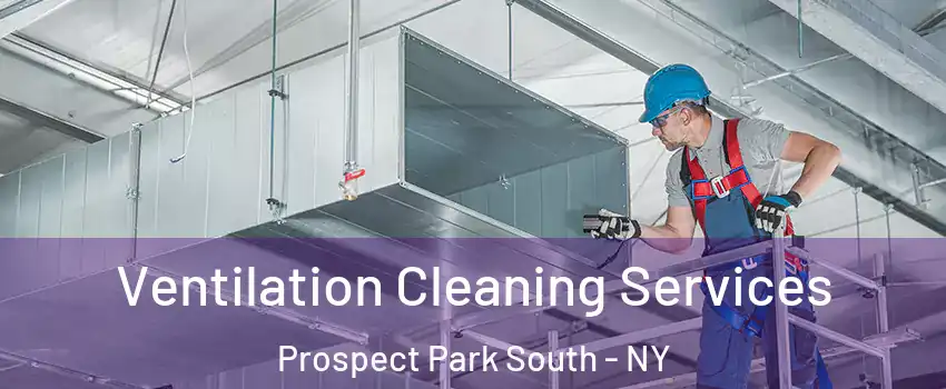 Ventilation Cleaning Services Prospect Park South - NY