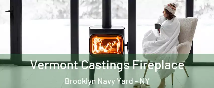 Vermont Castings Fireplace Brooklyn Navy Yard - NY