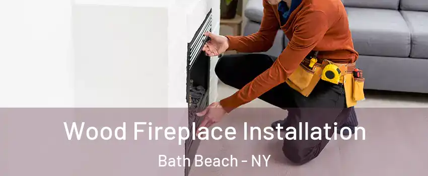 Wood Fireplace Installation Bath Beach - NY