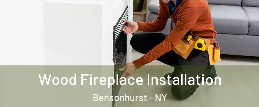 Wood Fireplace Installation Bensonhurst - NY