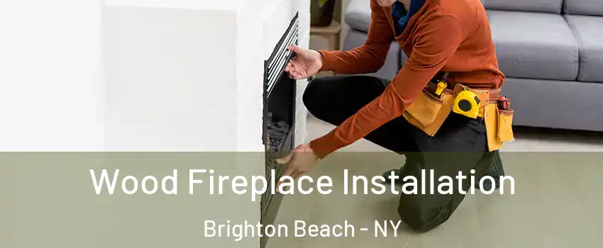 Wood Fireplace Installation Brighton Beach - NY