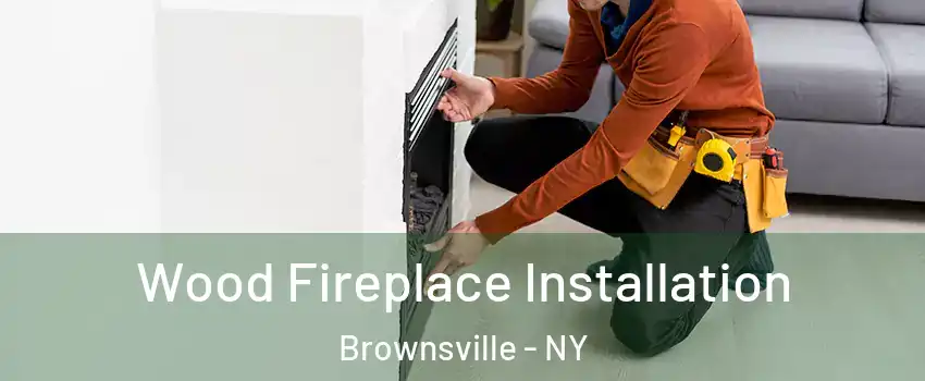 Wood Fireplace Installation Brownsville - NY