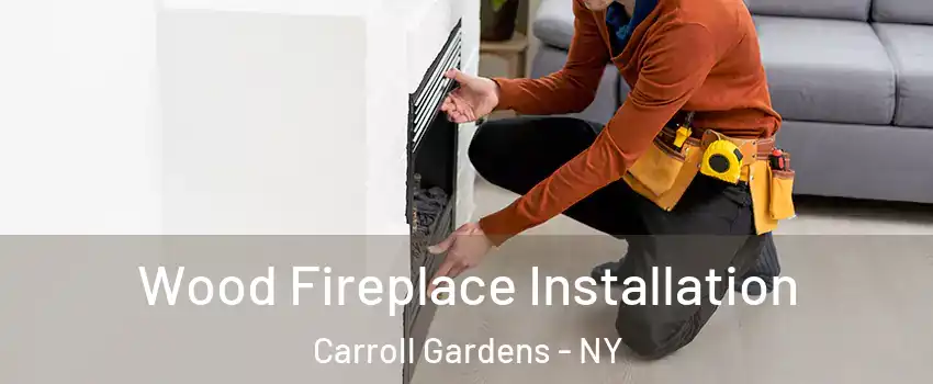 Wood Fireplace Installation Carroll Gardens - NY